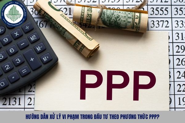 Hướng dẫn xử lý vi phạm trong đầu tư theo phương thức PPP?