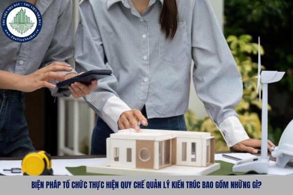 Biện pháp tổ chức thực hiện quy chế quản lý kiến trúc bao gồm những gì?