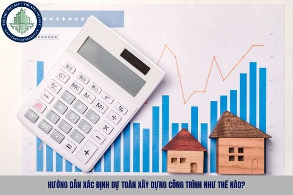 Hướng dẫn xác định dự toán xây dựng công trình như thế nào?