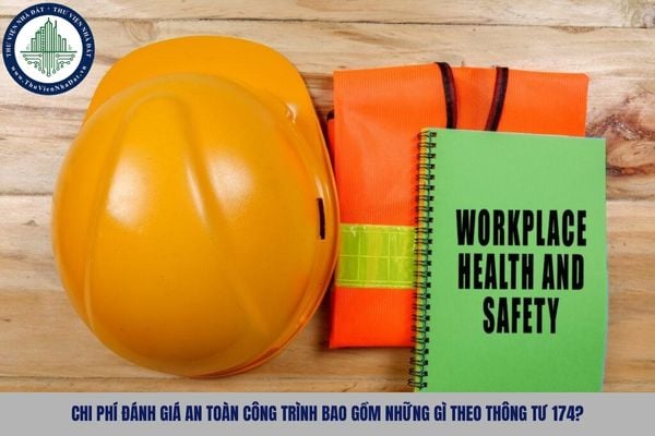 Chi phí đánh giá an toàn công trình bao gồm những gì theo Thông tư 174?