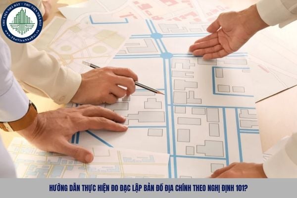 Hướng dẫn thực hiện đo đạc lập bản đồ địa chính theo Nghị định 101?