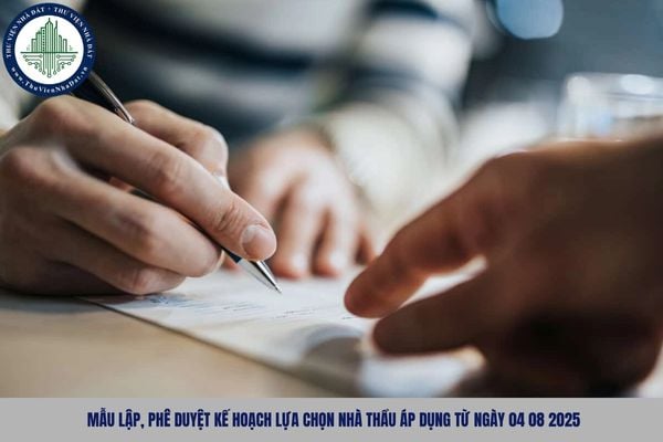 Mẫu lập, phê duyệt kế hoạch lựa chọn nhà thầu áp dụng từ ngày 04 08 2025