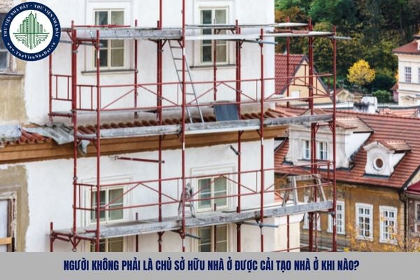 Người không phải là chủ sở hữu nhà ở được cải tạo nhà ở khi nào?