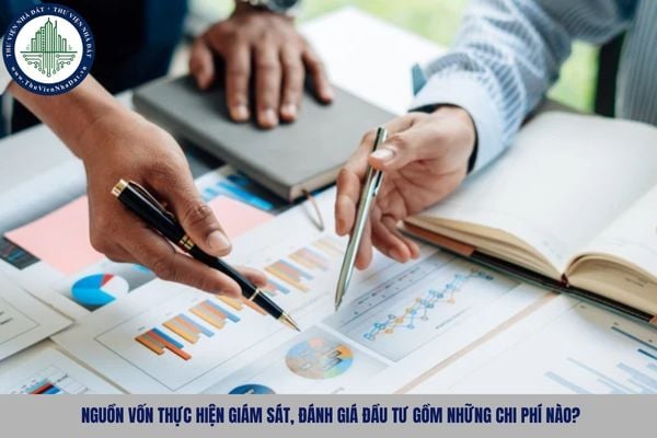 Nguồn vốn thực hiện giám sát, đánh giá đầu tư gồm những chi phí nào?