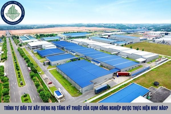 Trình tự đầu tư xây dựng hạ tầng kỹ thuật của cụm công nghiệp được thực hiện như nào?