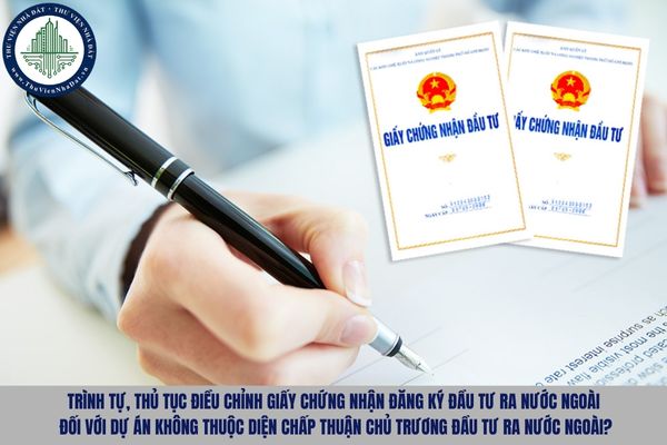 Trình tự, thủ tục điều chỉnh Giấy chứng nhận đăng ký đầu tư ra nước ngoài đối với dự án không thuộc diện chấp thuận chủ trương đầu tư ra nước ngoài?