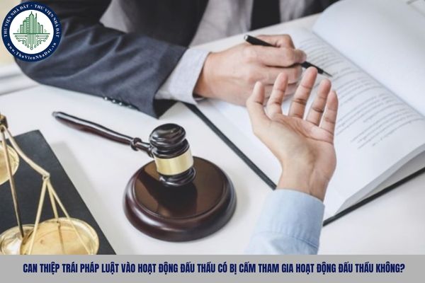 Can thiệp trái pháp luật vào hoạt động đấu thầu có bị cấm tham gia hoạt động đấu thầu không?