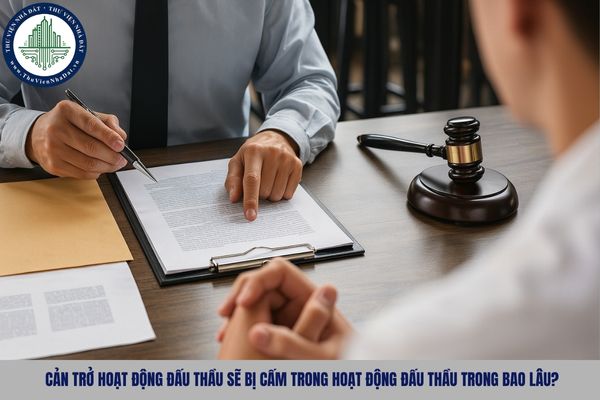 Cản trở hoạt động đấu thầu sẽ bị cấm trong hoạt động đấu thầu trong bao lâu?