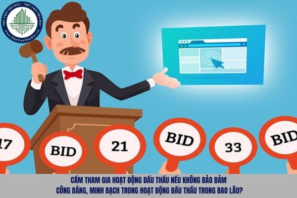 Cấm tham gia hoạt động đấu thầu nếu không bảo đảm công bằng, minh bạch trong hoạt động đấu thầu trong bao lâu?