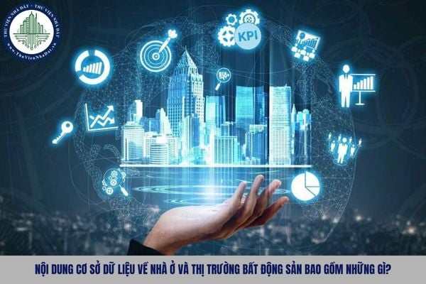 Nội dung cơ sở dữ liệu về nhà ở và thị trường bất động sản bao gồm những gì?