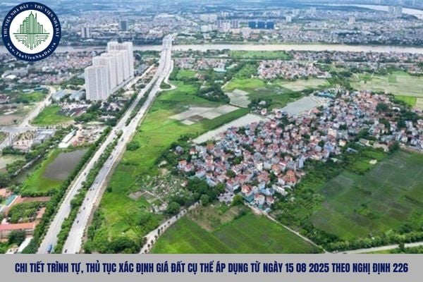Chi tiết trình tự, thủ tục xác định giá đất cụ thể áp dụng từ ngày 15 08 2025 theo Nghị định 226