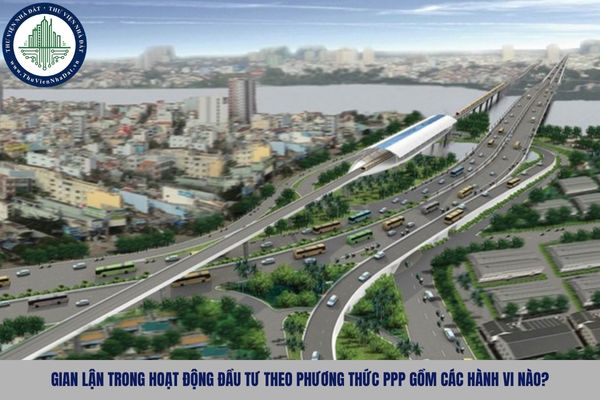 Gian lận trong hoạt động đầu tư theo phương thức PPP gồm các hành vi nào?