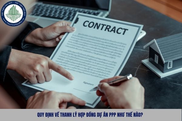 Quy định về thanh lý hợp đồng dự án PPP như thế nào?