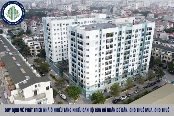 Quy định về phát triển nhà ở nhiều tầng nhiều căn hộ của cá nhân để bán, cho thuê mua, cho thuê?