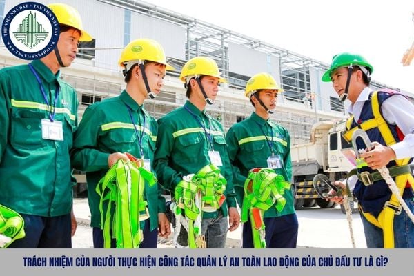Trách nhiệm của người thực hiện công tác quản lý an toàn lao động của chủ đầu tư là gì?