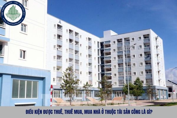 Điều kiện được thuê, thuê mua, mua nhà ở thuộc tài sản công là gì?