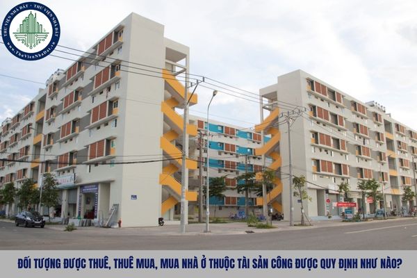 Đối tượng được thuê, thuê mua, mua nhà ở thuộc tài sản công được quy định như nào?