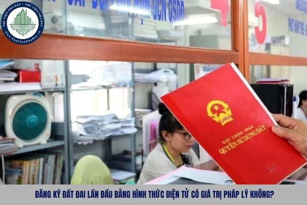 Đăng ký đất đai lần đầu bằng hình thức điện tử có giá trị pháp lý không?