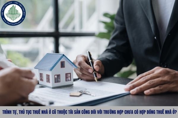 Trình tự, thủ tục thuê nhà ở cũ thuộc tài sản công đối với trường hợp chưa có hợp đồng thuê nhà ở?