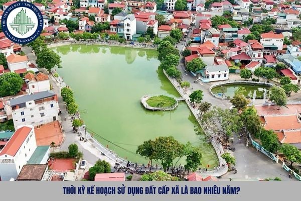 Thời kỳ kế hoạch sử dụng đất cấp xã là bao nhiêu năm?