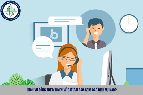 Dịch vụ công trực tuyến về đất đai bao gồm các dịch vụ nào?