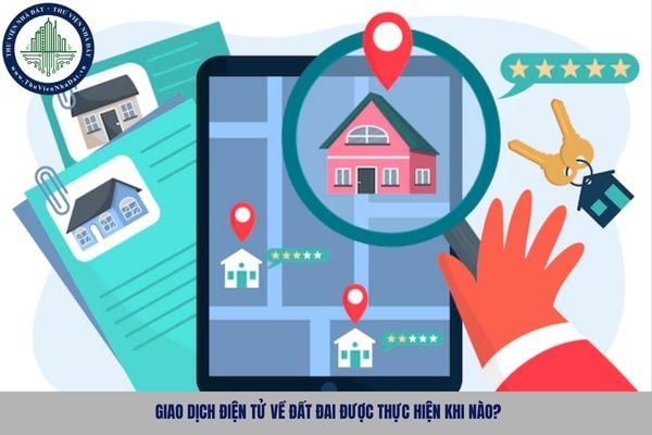 Giao dịch điện tử về đất đai được thực hiện khi nào?