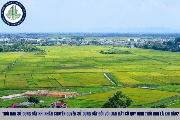 Thời hạn sử dụng đất khi nhận chuyển quyền sử dụng đất đối với loại đất có quy định thời hạn là khi nào?