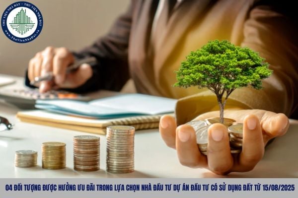 04 đối tượng được hưởng ưu đãi trong lựa chọn nhà đầu tư dự án đầu tư có sử dụng đất từ 15/08/2025