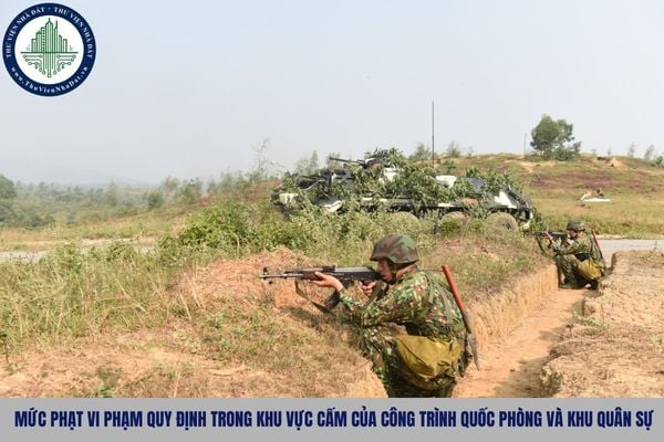 Mức phạt vi phạm quy định trong khu vực cấm của công trình quốc phòng và khu quân sự như thế nào?