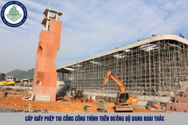Quy định về cấp giấy phép thi công công trình trên đường bộ đang khai thác như nào?