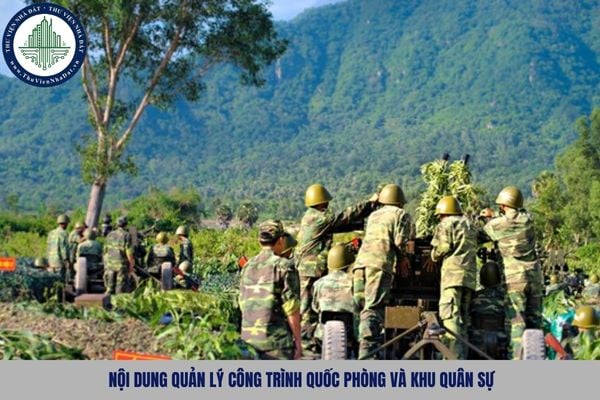 Nội dung quản lý công trình quốc phòng và khu quân sự gồm những gì?