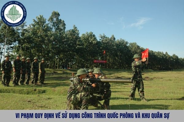 Vi phạm quy định về sử dụng công trình quốc phòng và khu quân sự bị xử phạt bao nhiêu?