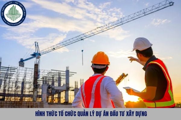 Quy định về hình thức tổ chức quản lý dự án đầu tư xây dựng như nào?