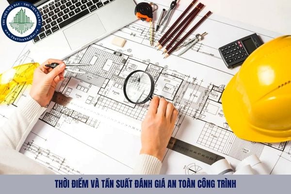 Thời điểm và tần suất đánh giá an toàn công trình được quy định như nào?