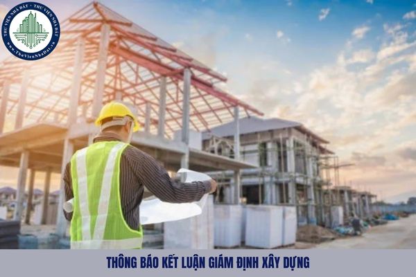 Thông báo kết luận giám định xây dựng năm 2025 gồm những nội dung gì?