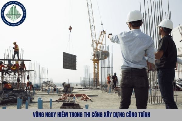 Vùng nguy hiểm trong thi công xây dựng công trình là gì?