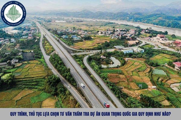 Quy trình, thủ tục lựa chọn tư vấn thẩm tra dự án quan trọng quốc gia quy định như nào?
