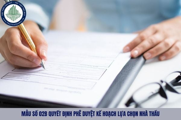 Mẫu số 02B Quyết định phê duyệt kế hoạch lựa chọn nhà thầu 2025 theo Thông tư 79