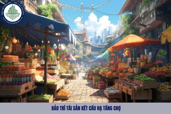 Quy định về bảo trì tài sản kết cấu hạ tầng chợ như thế nào?