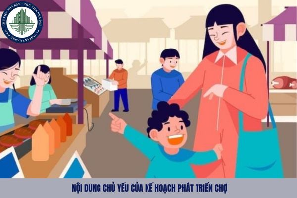 Nội dung chủ yếu của Kế hoạch phát triển chợ gồm những gì?