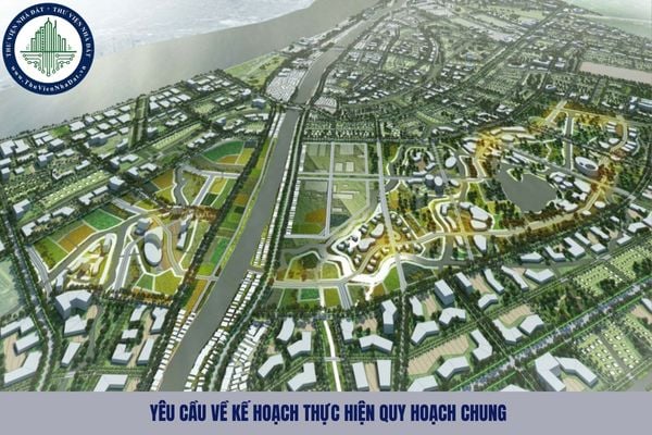 Yêu cầu về kế hoạch thực hiện quy hoạch chung bao gồm những gì?