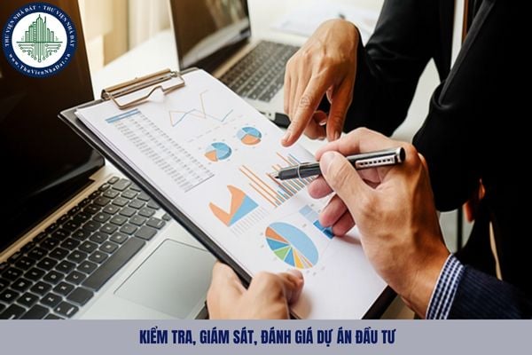 Kiểm tra, giám sát, đánh giá dự án đầu tư bao gồm những nội dung nào?