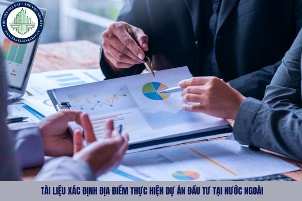 Tài liệu xác định địa điểm thực hiện dự án đầu tư tại nước ngoài là gì?