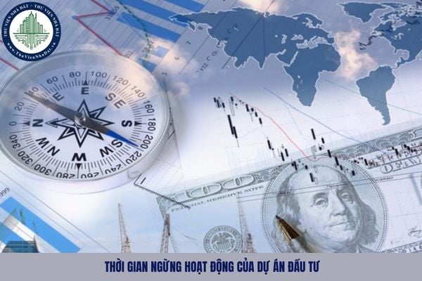Thời gian ngừng hoạt động của dự án đầu tư không quá bao nhiêu tháng?