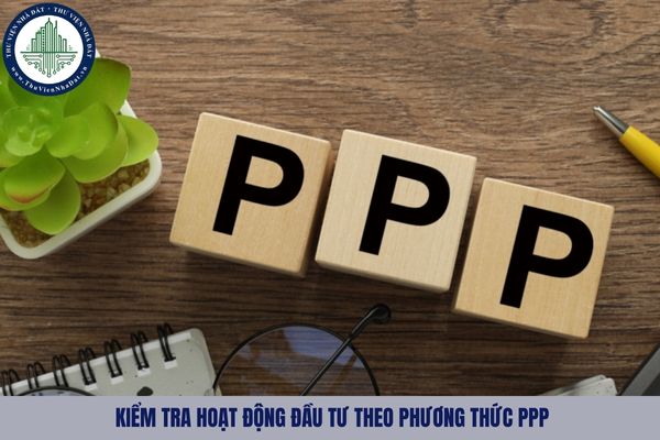 Kiểm tra hoạt động đầu tư theo phương thức PPP được tiến hành thường xuyên hay đột xuất?