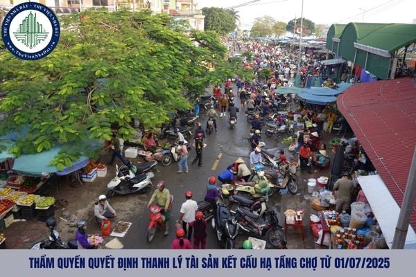 Thẩm quyền quyết định thanh lý tài sản kết cấu hạ tầng chợ từ 01/07/2025\