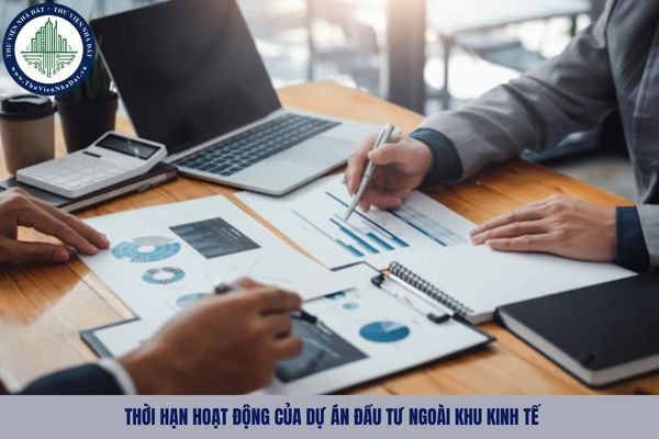 Thời hạn hoạt động của dự án đầu tư ngoài khu kinh tế là bao lâu?