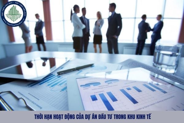 Thời hạn hoạt động của dự án đầu tư trong khu kinh tế không quá bao nhiêu năm?