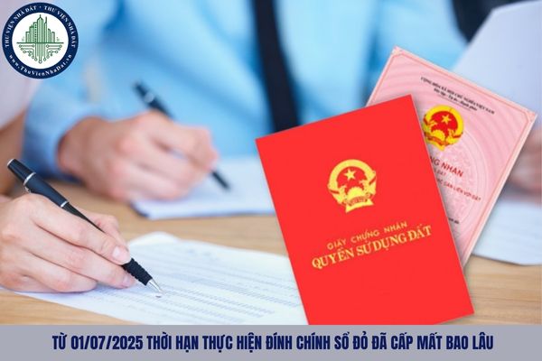 Từ 01/07/2025 thời hạn thực hiện đính chính Sổ đỏ đã cấp mất bao lâu?