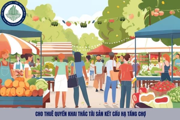Việc cho thuê quyền khai thác tài sản kết cấu hạ tầng chợ được áp dụng đối với tài sản nào?